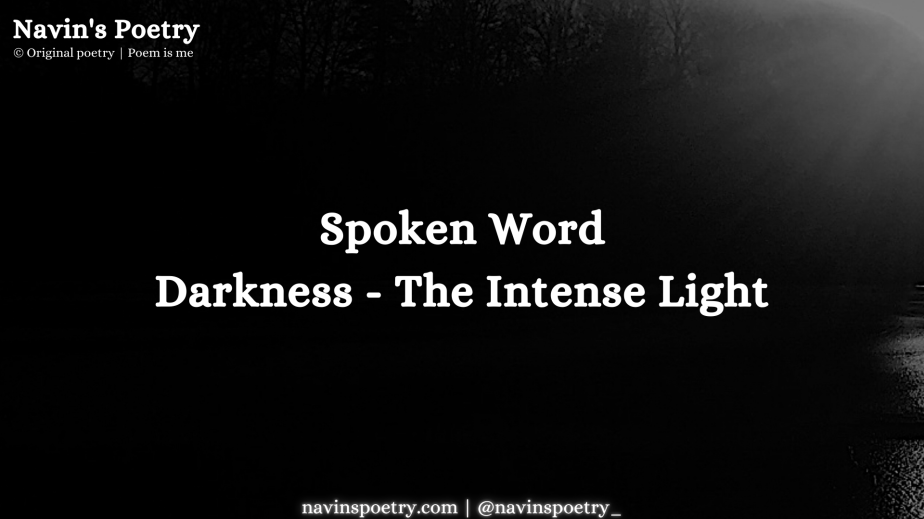 Spoken Word Poetry :- Darkness – The Intense Light (YouTube channel)